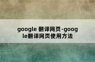 google 翻译网页-google翻译网页使用方法